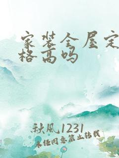 家装全屋定制价格高吗