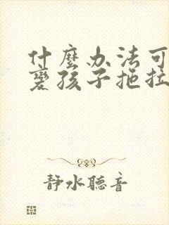 什么办法可以改变孩子拖拉的毛病