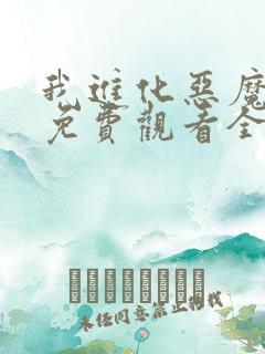 我进化恶魔漫画免费观看全集下拉