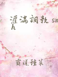 灌满调教 sm h