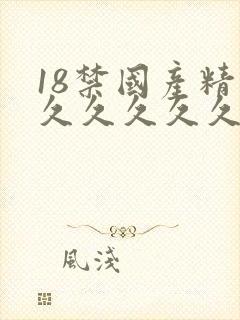 18禁国产精品久久久久久久久久久