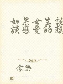 如果女生说没有谈恋爱的想法