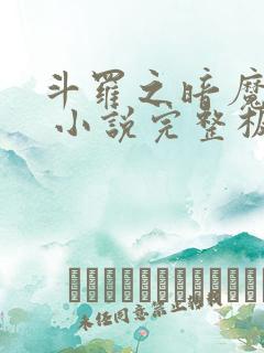 斗罗之暗魔邪神 小说完整板