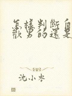 怎样判断自己喜欢男的还是女的