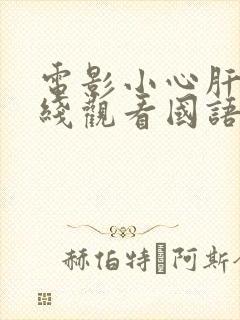 电影小心肝儿在线观看国语版