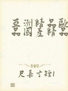 亚洲精品欧美精品国产精品