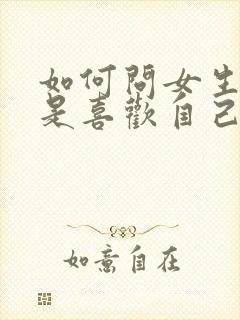 如何问女生是不是喜欢自己