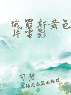 俄罗斯黄色一级片电影