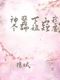 神医下山我有七个师姐短剧免费观看