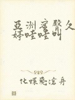 亚洲蜜臀久久婷婷哇哇叫