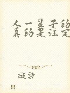 人一辈子的命运真的是注定的吗