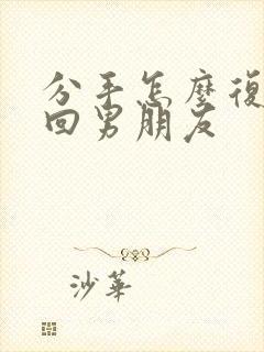 分手怎么复合挽回男朋友