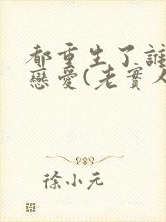 都重生了谁还谈恋爱(老实人版)