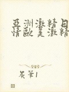 亚洲激精日韩激情欧美激精品