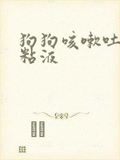 狗狗咳嗽吐白色粘液