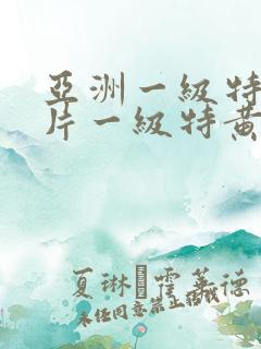 亚洲一级特黄大片一级特黄