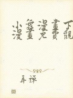 小舞漫画下拉式漫画免费观看