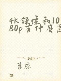 4k录像和1080p有什么区别