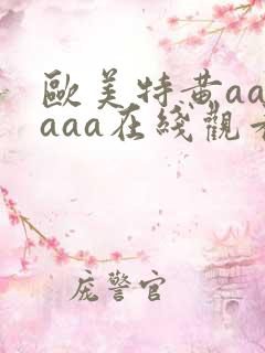 欧美特黄aaaaaa在线观看