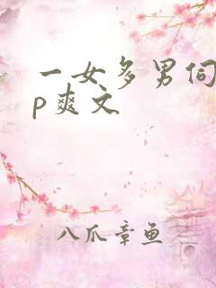 一女多男伺候np爽文