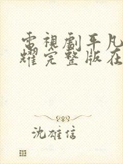 电视剧平凡的荣耀完整版在线观看