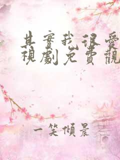 其实我很爱你电视剧免费观看