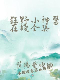 狂野小神医短剧在线全集