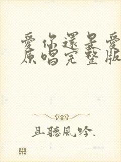 爱你还是爱不够原唱完整版