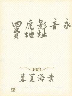 四虎影音永久免费地址