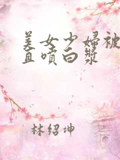 美女少妇被猛得直喷白浆