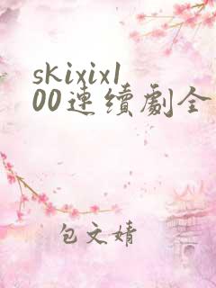 skixix100连续剧全集免费观看