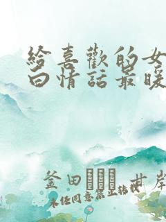 给喜欢的女生表白情话最暖心一段话