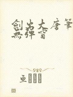 剑出大唐笔趣阁无弹窗