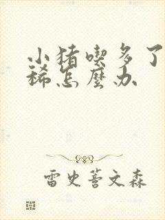 小猪吃多了就拉稀怎么办