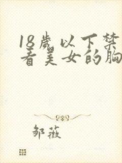 18岁以下禁止看美女的胸