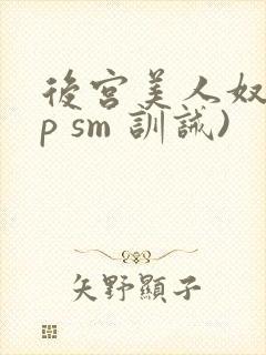 后宫美人奴(np sm 训诫)
