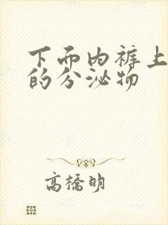 下面内裤上黄黄的分泌物