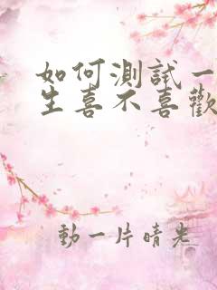 如何测试一个男生喜不喜欢我