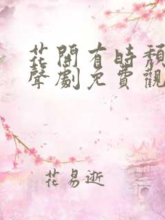 花开有时颓靡无声剧免费观看