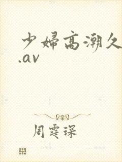 少妇高潮久久久.av