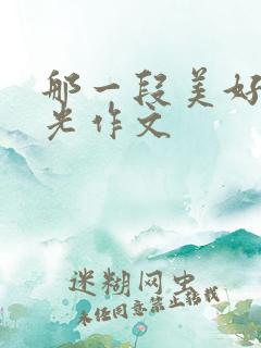 那一段美好的时光作文