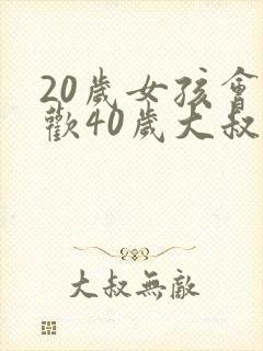 20岁女孩会喜欢40岁大叔吗