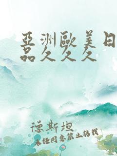 亚洲欧美日韩精品久久久