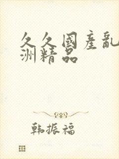 久久国产乱码亚洲精品