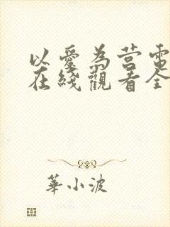 以爱为营电视剧在线观看全集免费