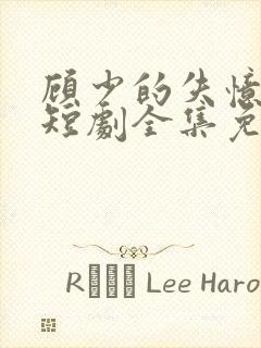 顾少的失忆甜妻短剧全集免费观看