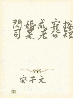 闪婚成宠总裁上司是老公短剧