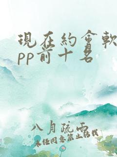 现在约会软件app前十名