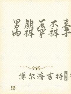 男朋友不喜欢穿内裤穿裤子怎么办