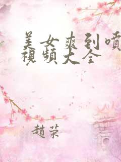 美女爽到喷水的视频大全